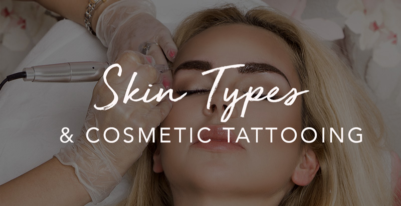 Skin Types & Cosmetic Tattooing